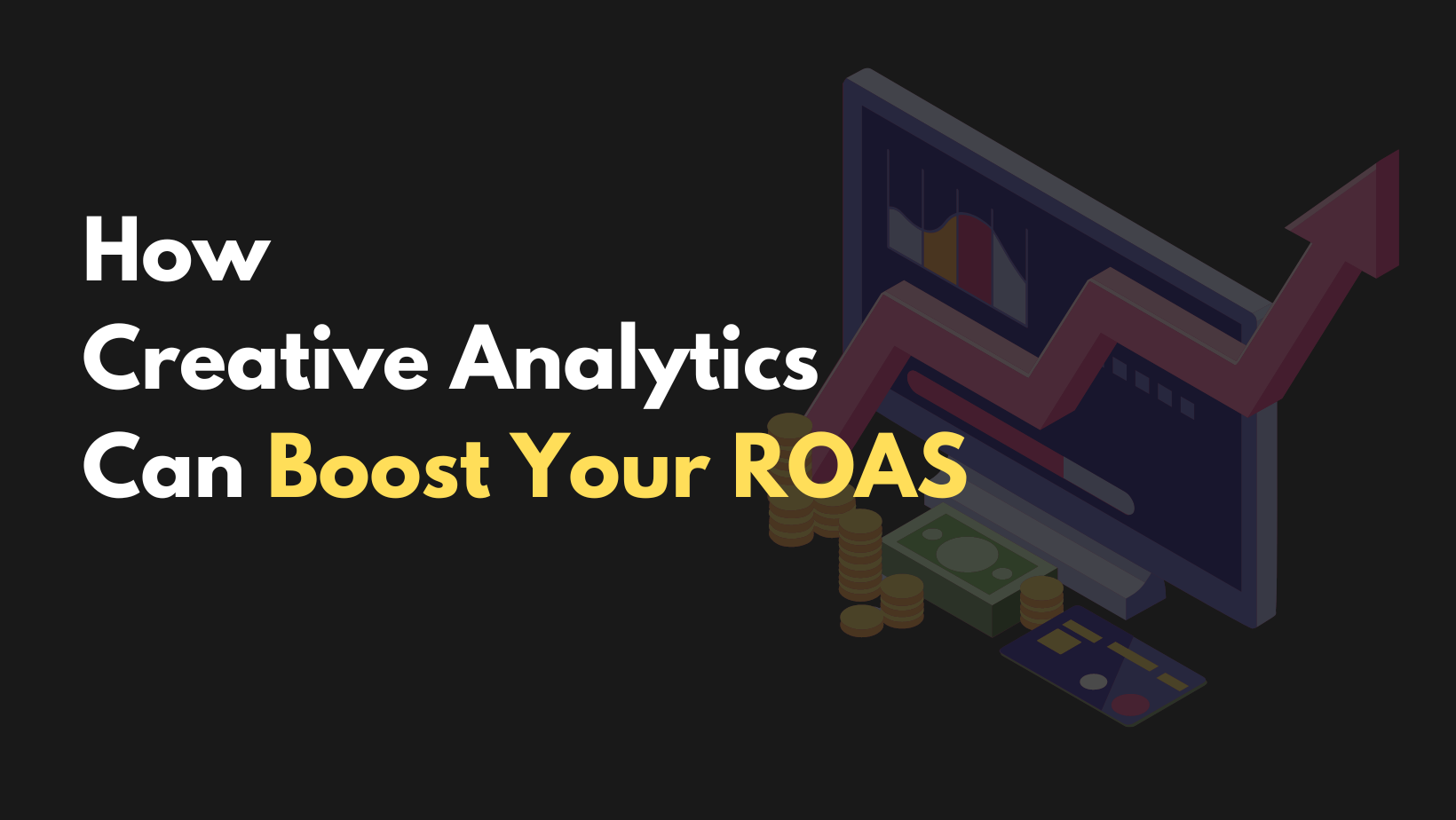 How Creative Analytics Can Boost Your ROAS