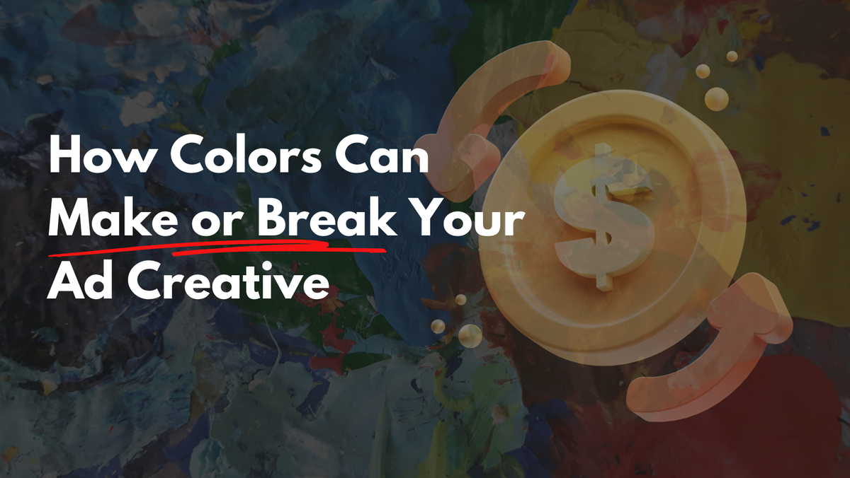 How Colors Can Make or Break Your Ad Creative: A Guide