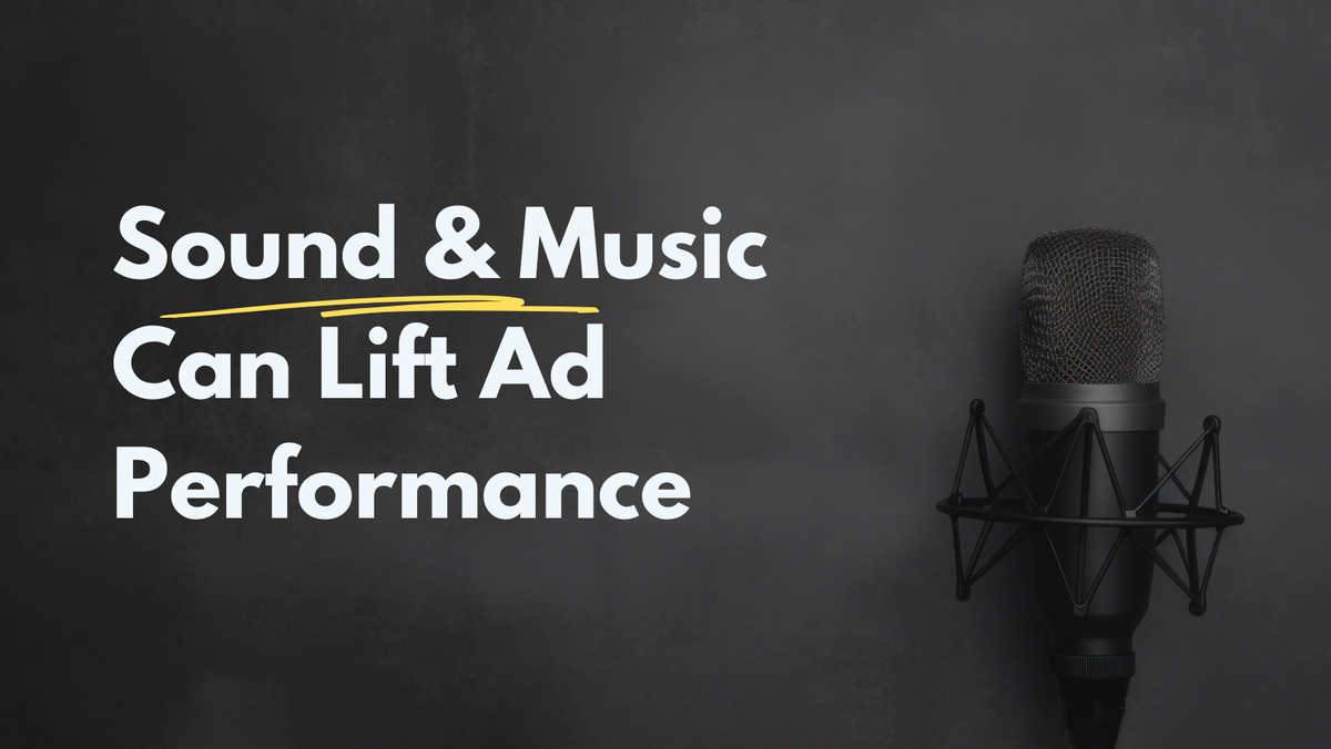 Creative Analytics 105: Sound & Music Can Lift Ad Performance