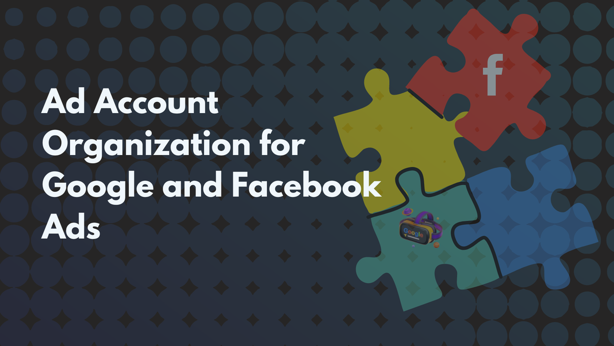 Mastering Ad Account Organization: Best Practices for Google and Facebook Ads