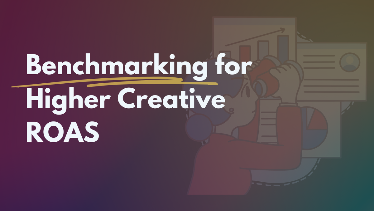 Creative Analytics 109: Performance Benchmarking for Higher Creative ROAS