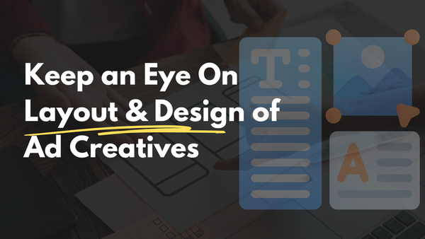 Keep an Eye on Layout & Design of Ad Creatives - Graphic showing text, image, and layout elements