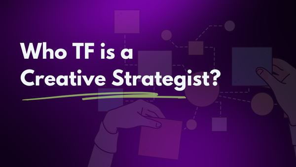 Creative Analytics 108: Who TF is a Creative Strategist?